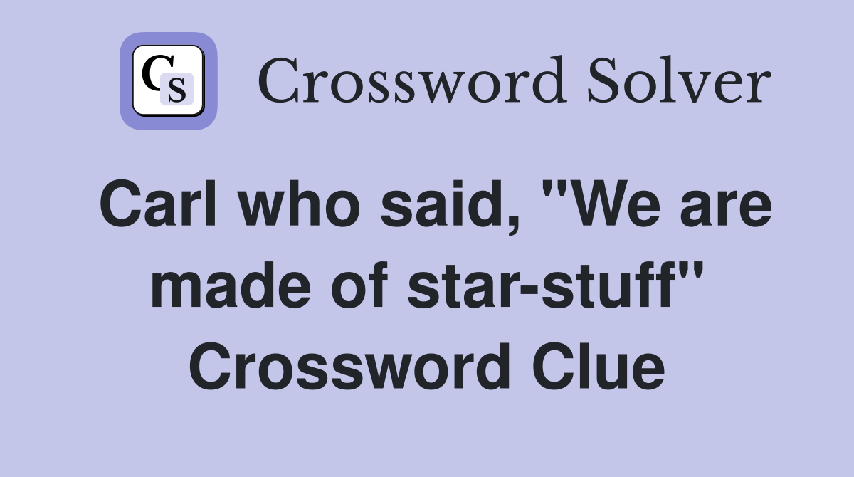 Carl who said, "We are made of starstuff" Crossword Clue Answers